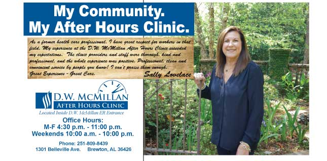 Picture of Sally Lovelace standing next to an iron gate near a garden area 
Banner says:
My Community. My After Hours Clinic.
D.W. McMILLAN
AFTER HOURS CLINIC
Located Inside D.W. McMillan ER Entrance
Office Hours:
M-F 4:30 p.m. - 11:00 p.m.
Phone: 251-809-8439
1301 Belleville Ave 
Brewton, AL 36426