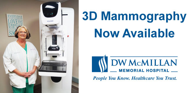 D.W. McMillan Memorial Hospital adds 3D Mammography to The Women's CenterPicture of a female nurse standing next a new 3D Mammography Now Avaiable
DW McMILLAN
-Memorial Hospital-
People You KNow. Healthcare You Trust.