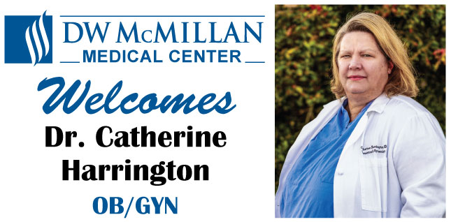 D.W. McMillan Medical Center Adds New OB/GYNPicture of Dr. Catherine Harrington, smiling. Picture says:
DW McMILLAN MEDICAL CENTER Welcomes Dr. Catherine Harrington OB/GYN