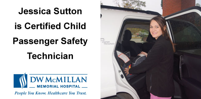 D.W. McMillan Memorial Hospital&#x2019;s Jessica Sutton
Certified Child Passenger Safety TechnicianD.W. McMillan Memorial Hospital&#x2019;s Jessica Sutton
Certified Child Passenger Safety Technician